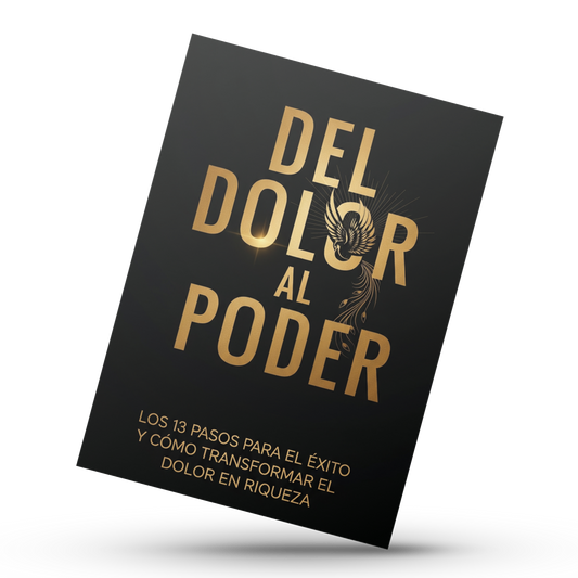 Del Dolor al Poder: Los 13 pasos para el éxito y como transformar el dolor en riqueza